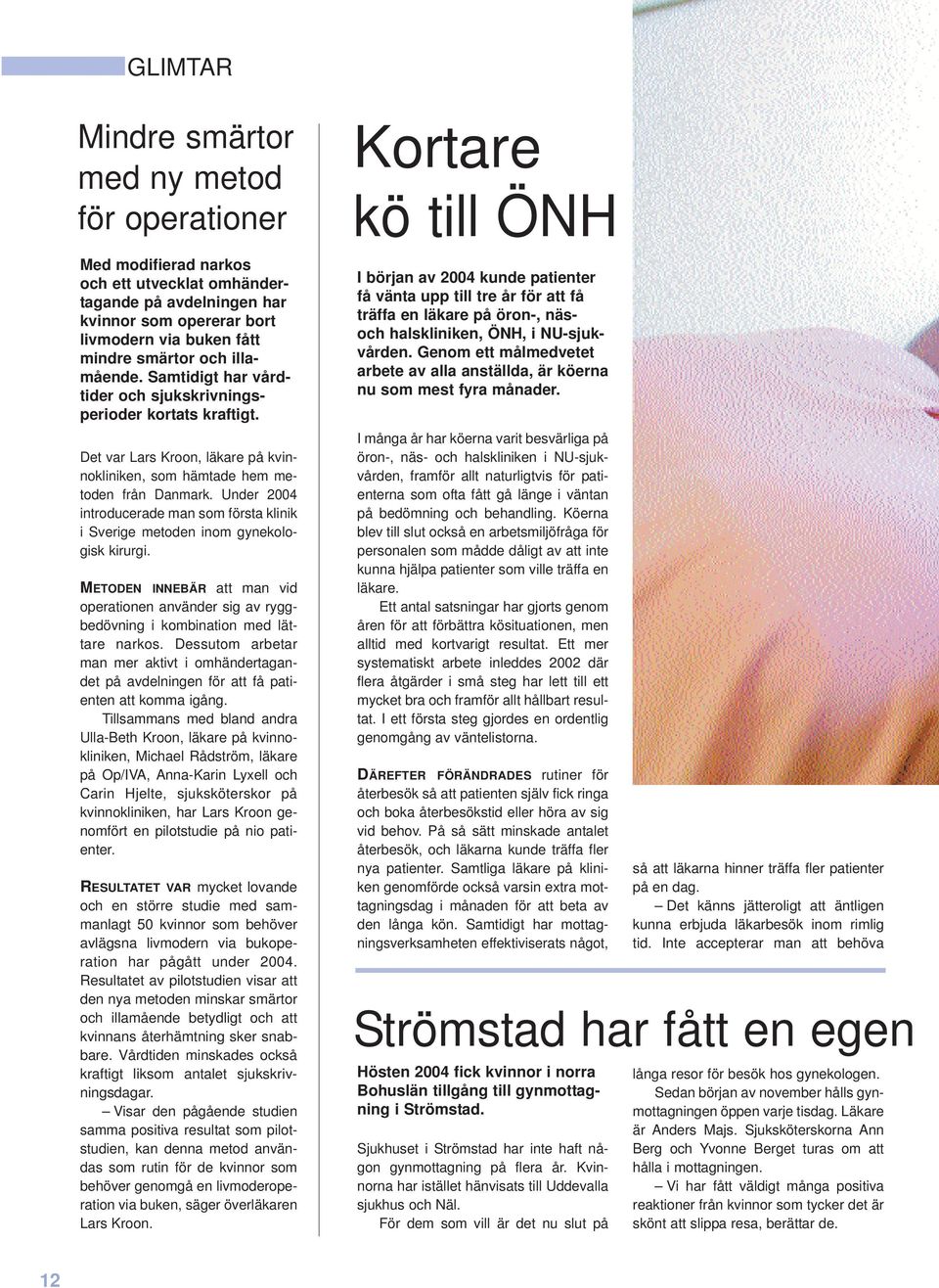 Under 2004 introducerade man som första klinik i Sverige metoden inom gynekologisk kirurgi. METODEN INNEBÄR att man vid operationen använder sig av ryggbedövning i kombination med lättare narkos.