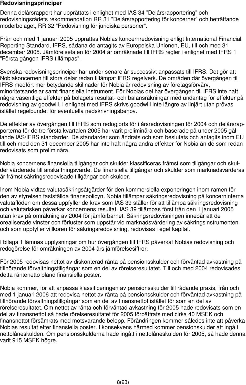 Från och med 1 januari 2005 upprättas Nobias koncernredovisning enligt International Financial Reporting Standard, IFRS, sådana de antagits av Europeiska Unionen, EU, till och med 31 december 2005.