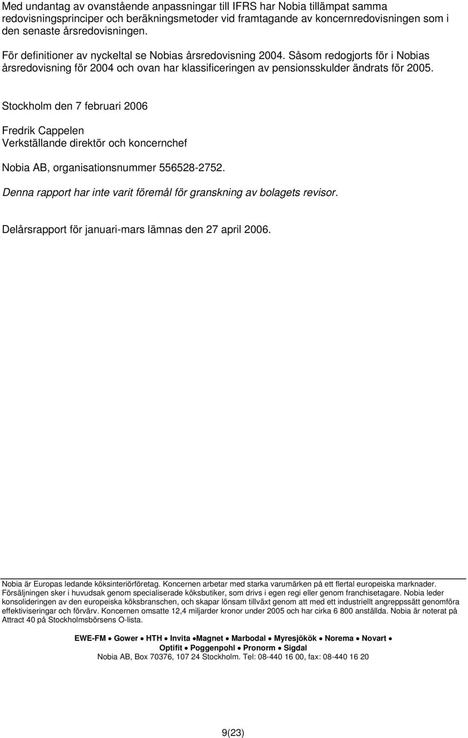 Stockholm den 7 februari 2006 Fredrik Cappelen Verkställande direktör och koncernchef Nobia AB, organisationsnummer 556528-2752.
