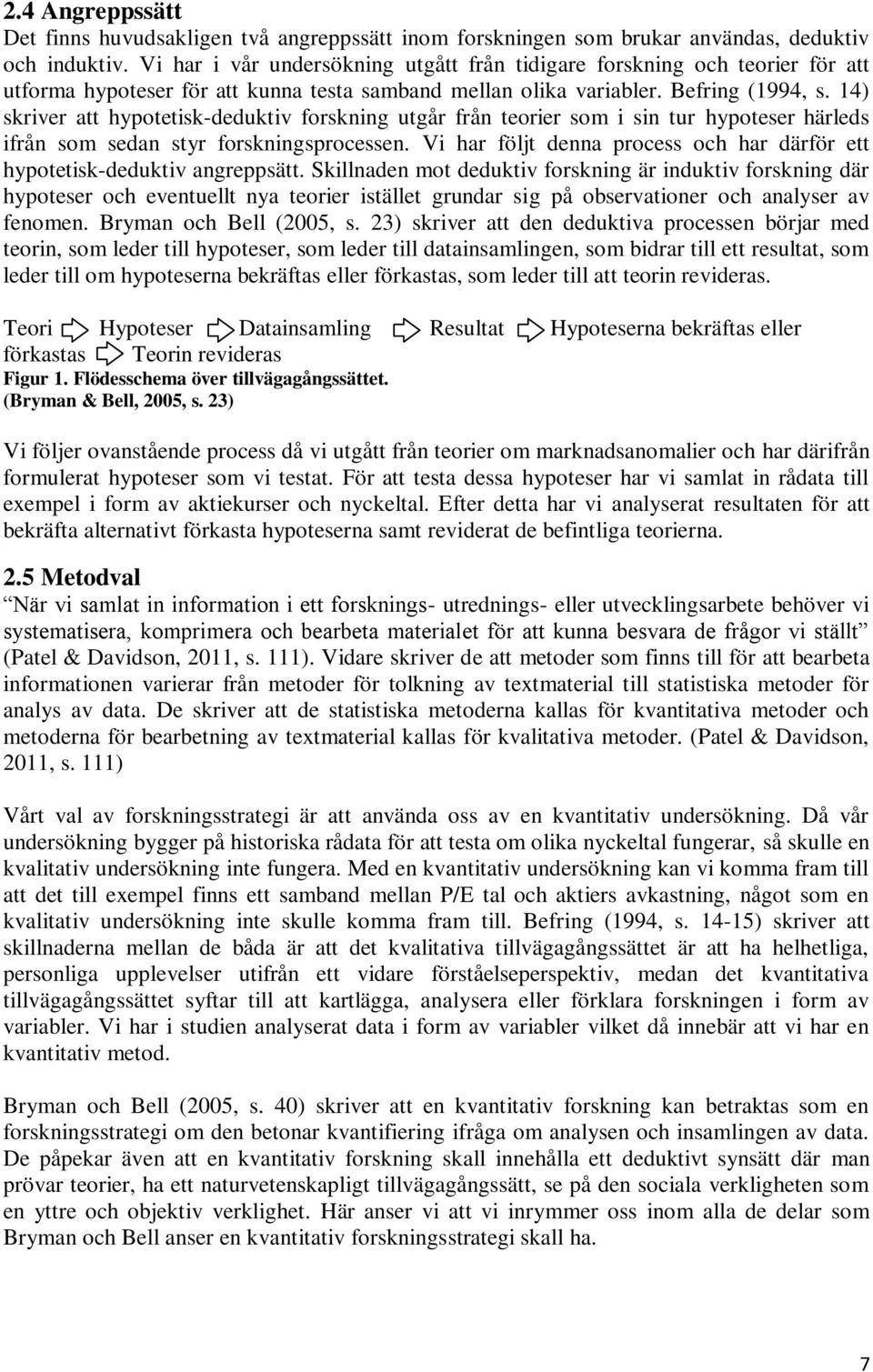 14) skriver att hypotetisk-deduktiv forskning utgår från teorier som i sin tur hypoteser härleds ifrån som sedan styr forskningsprocessen.