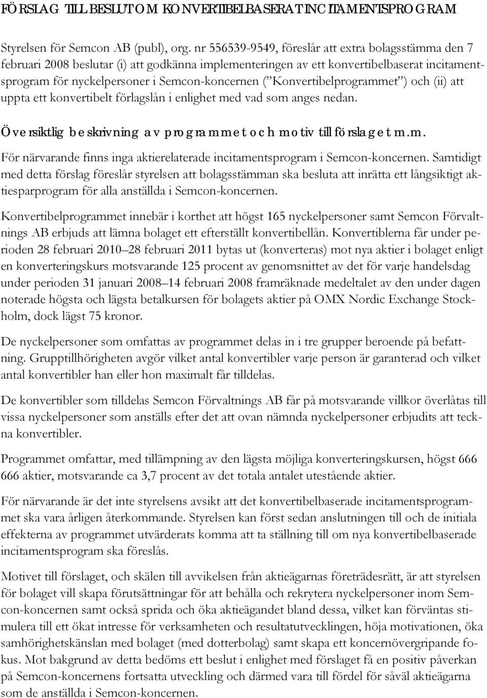 Konvertibelprogrammet ) och (ii) att uppta ett konvertibelt förlagslån i enlighet med vad som anges nedan. Översiktlig beskrivning av programmet och motiv till förslaget m.m. För närvarande finns inga aktierelaterade incitamentsprogram i Semcon-koncernen.