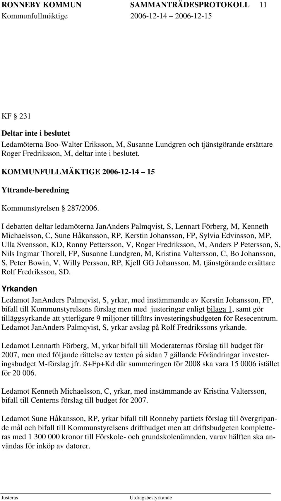 I debatten deltar ledamöterna JanAnders Palmqvist, S, Lennart Förberg, M, Kenneth Michaelsson, C, Sune Håkansson, RP, Kerstin Johansson, FP, Sylvia Edvinsson, MP, Ulla Svensson, KD, Ronny Pettersson,