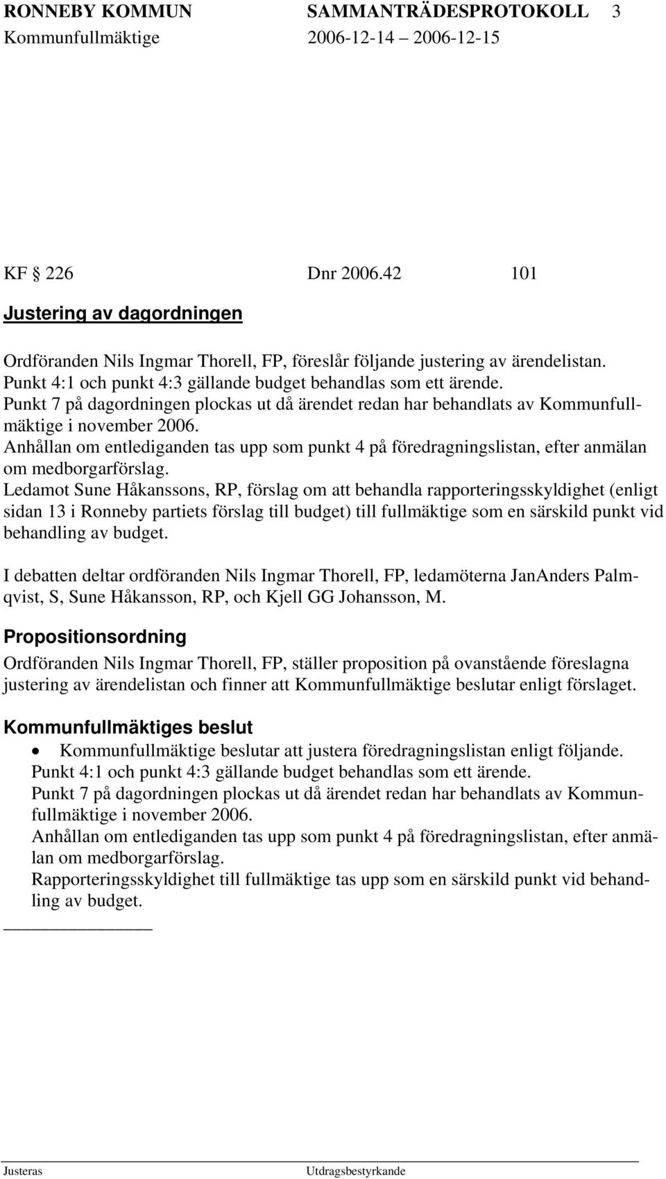 Punkt 7 på dagordningen plockas ut då ärendet redan har behandlats av Kommunfullmäktige i november 2006.