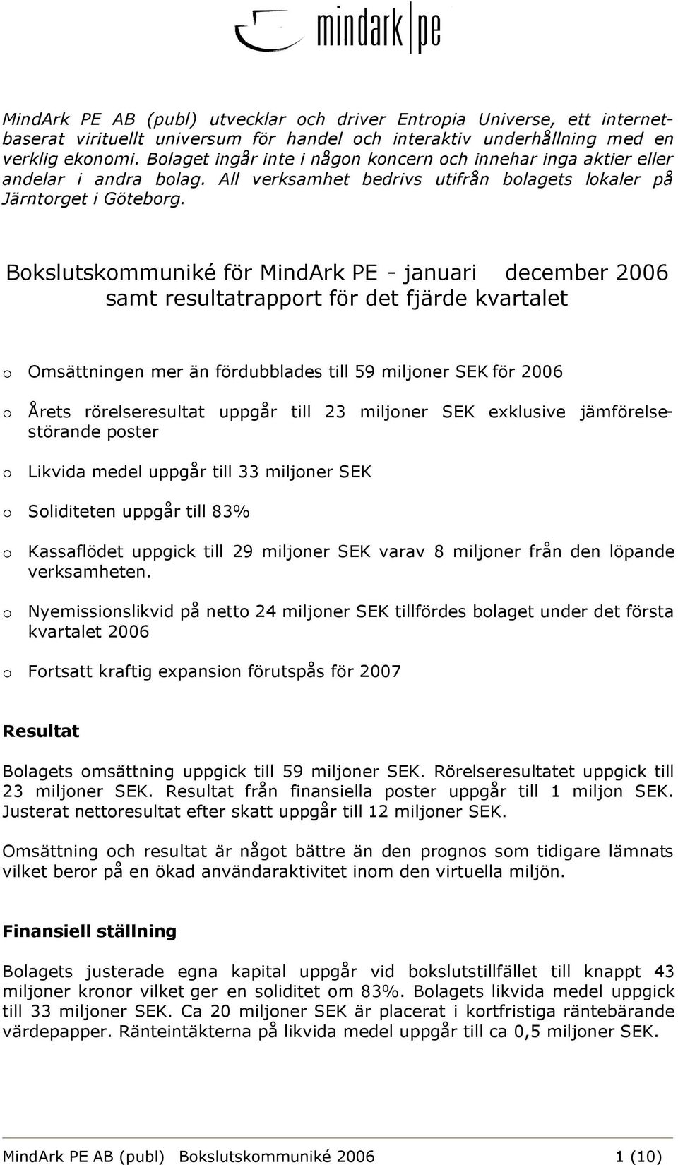 Bokslutskommuniké för MindArk PE - januari december 2006 samt resultatrapport för det fjärde kvartalet o Omsättningen mer än fördubblades till 59 miljoner SEK för 2006 o Årets rörelseresultat uppgår