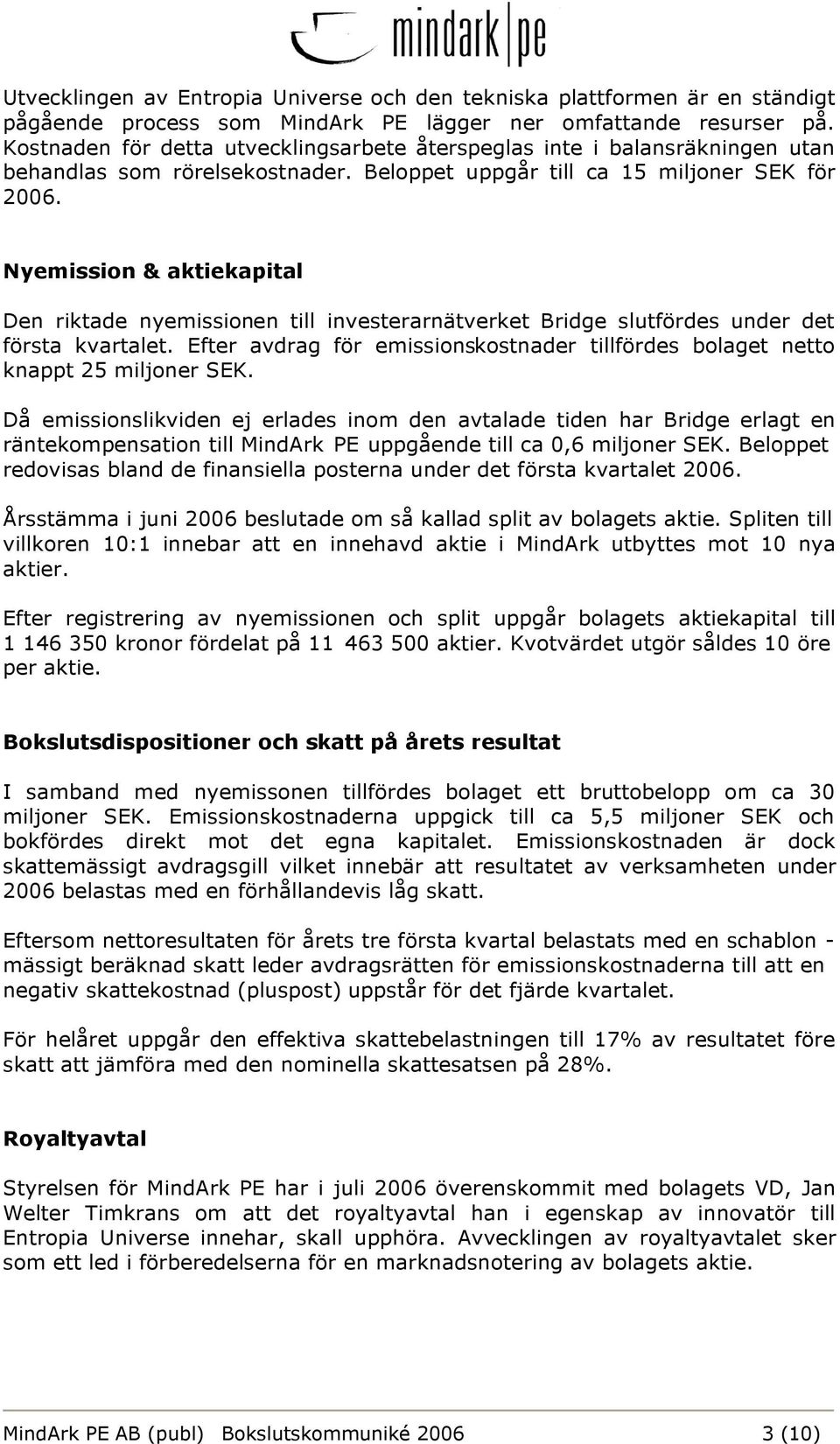 Nyemission & aktiekapital Den riktade nyemissionen till investerarnätverket Bridge slutfördes under det första kvartalet.