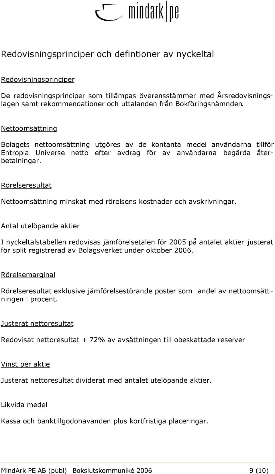 Rörelseresultat Nettoomsättning minskat med rörelsens kostnader och avskrivningar.