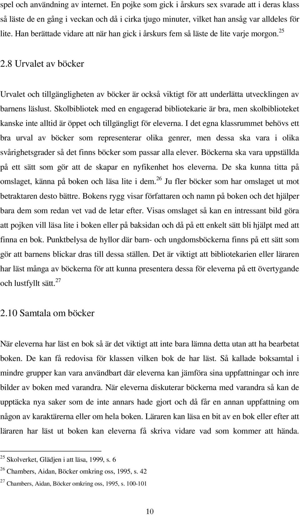 8 Urvalet av böcker Urvalet och tillgängligheten av böcker är också viktigt för att underlätta utvecklingen av barnens läslust.