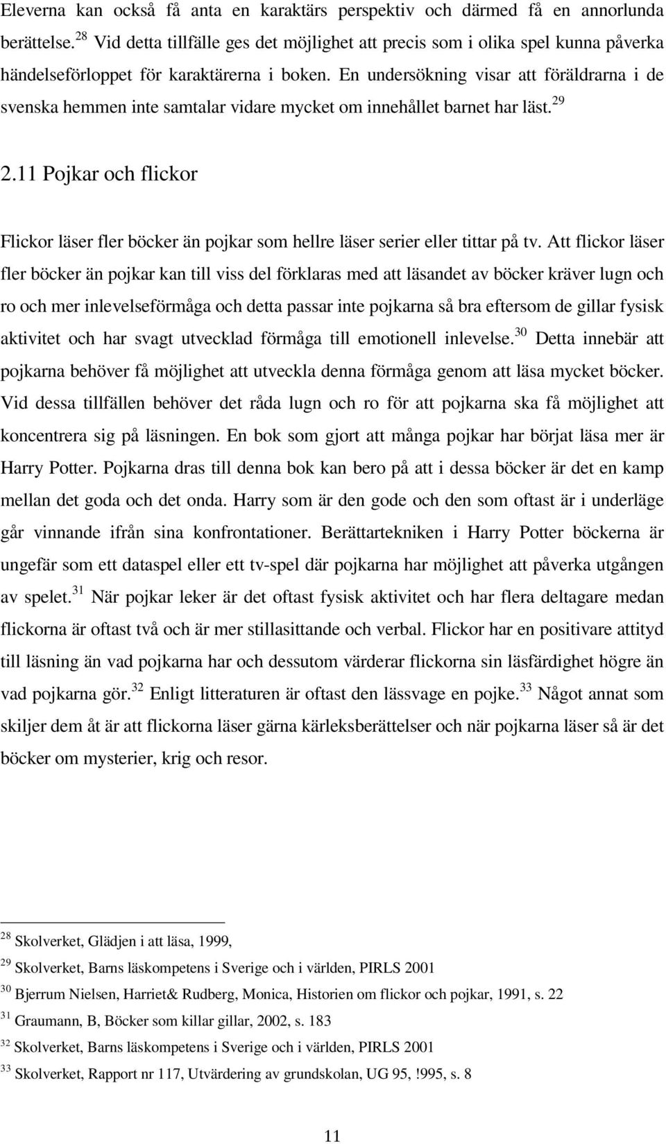 En undersökning visar att föräldrarna i de svenska hemmen inte samtalar vidare mycket om innehållet barnet har läst. 29 2.