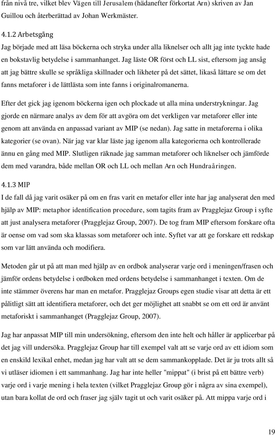 Jag läste OR först och LL sist, eftersom jag ansåg att jag bättre skulle se språkliga skillnader och likheter på det sättet, likaså lättare se om det fanns metaforer i de lättlästa som inte fanns i