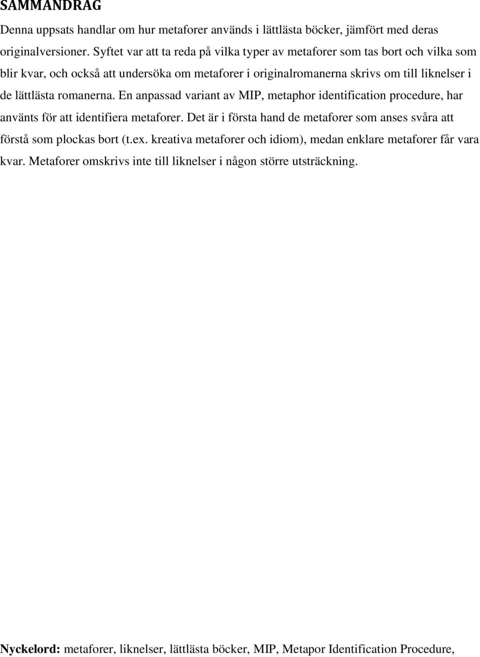 lättlästa romanerna. En anpassad variant av MIP, metaphor identification procedure, har använts för att identifiera metaforer.