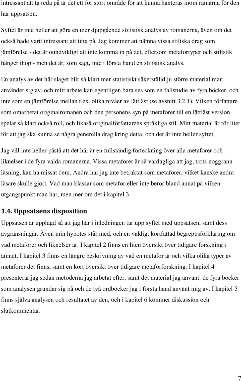 Jag kommer att nämna vissa stiliska drag som jämförelse - det är oundvikligt att inte komma in på det, eftersom metafortyper och stilistik hänger ihop - men det är, som sagt, inte i första hand en