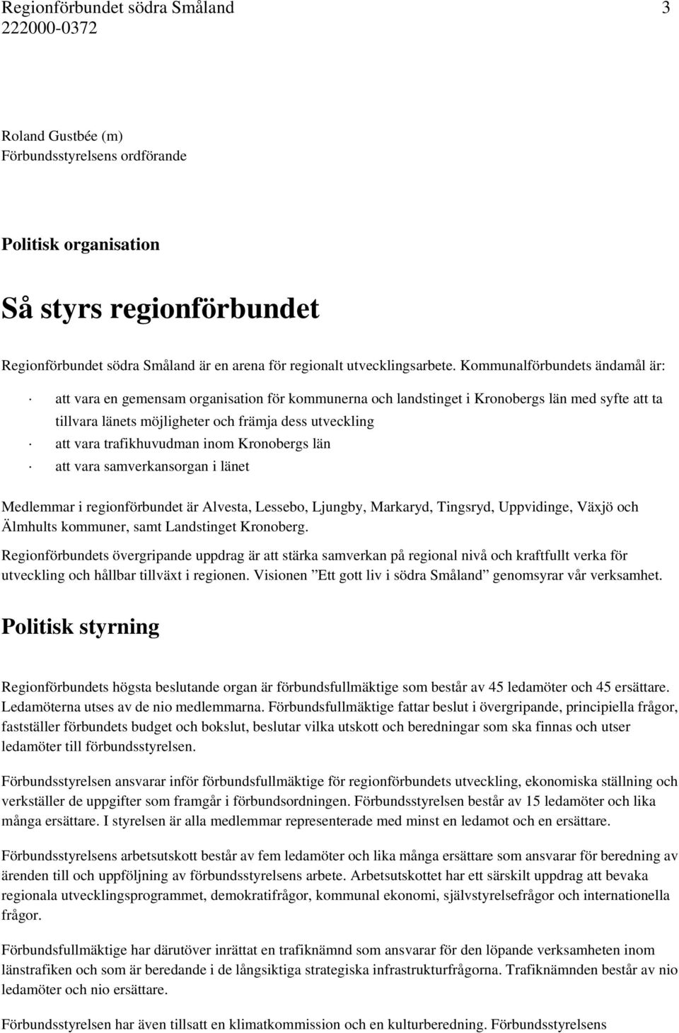 Kommunalförbundets ändamål är: att vara en gemensam organisation för kommunerna och landstinget i Kronobergs län med syfte att ta tillvara länets möjligheter och främja dess utveckling att vara