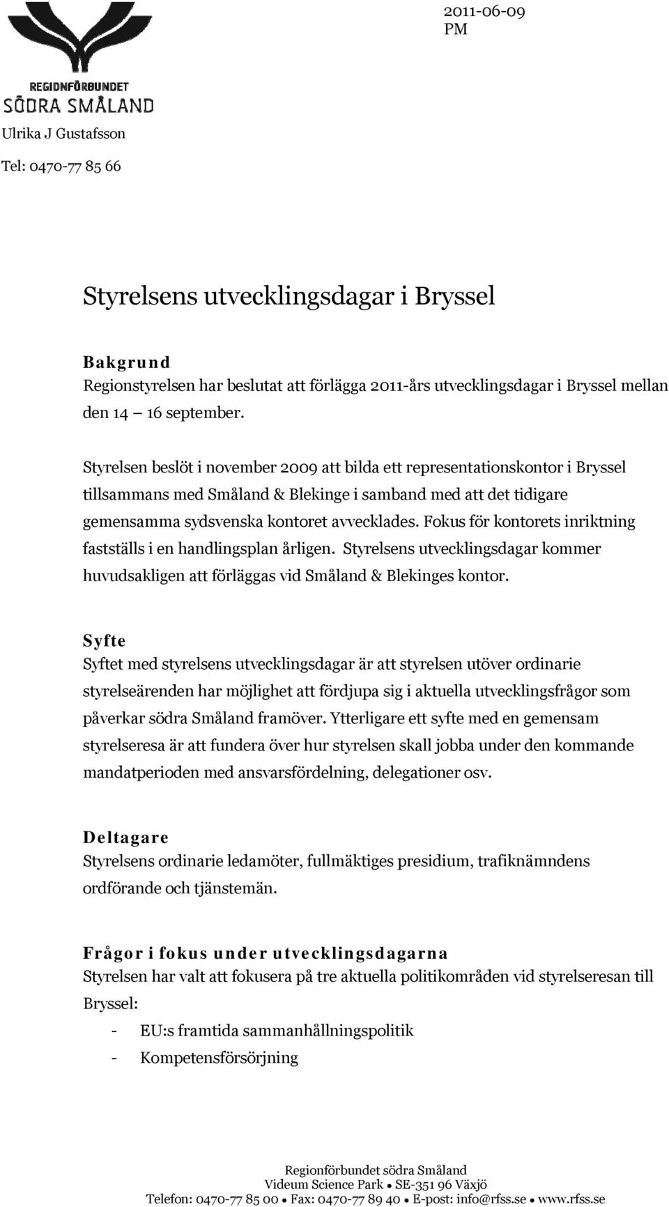 Fokus för kontorets inriktning fastställs i en handlingsplan årligen. Styrelsens utvecklingsdagar kommer huvudsakligen att förläggas vid Småland & Blekinges kontor.