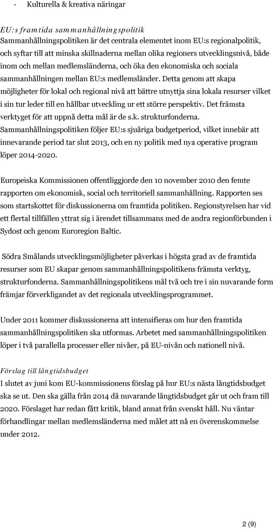 Detta genom att skapa möjligheter för lokal och regional nivå att bättre utnyttja sina lokala resurser vilket i sin tur leder till en hållbar utveckling ur ett större perspektiv.