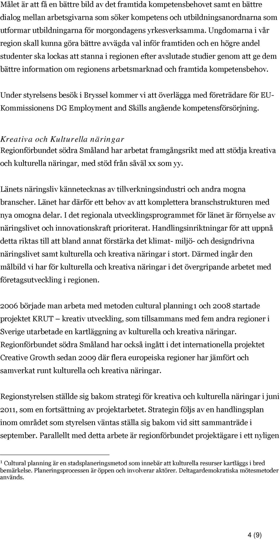 Ungdomarna i vår region skall kunna göra bättre avvägda val inför framtiden och en högre andel studenter ska lockas att stanna i regionen efter avslutade studier genom att ge dem bättre information