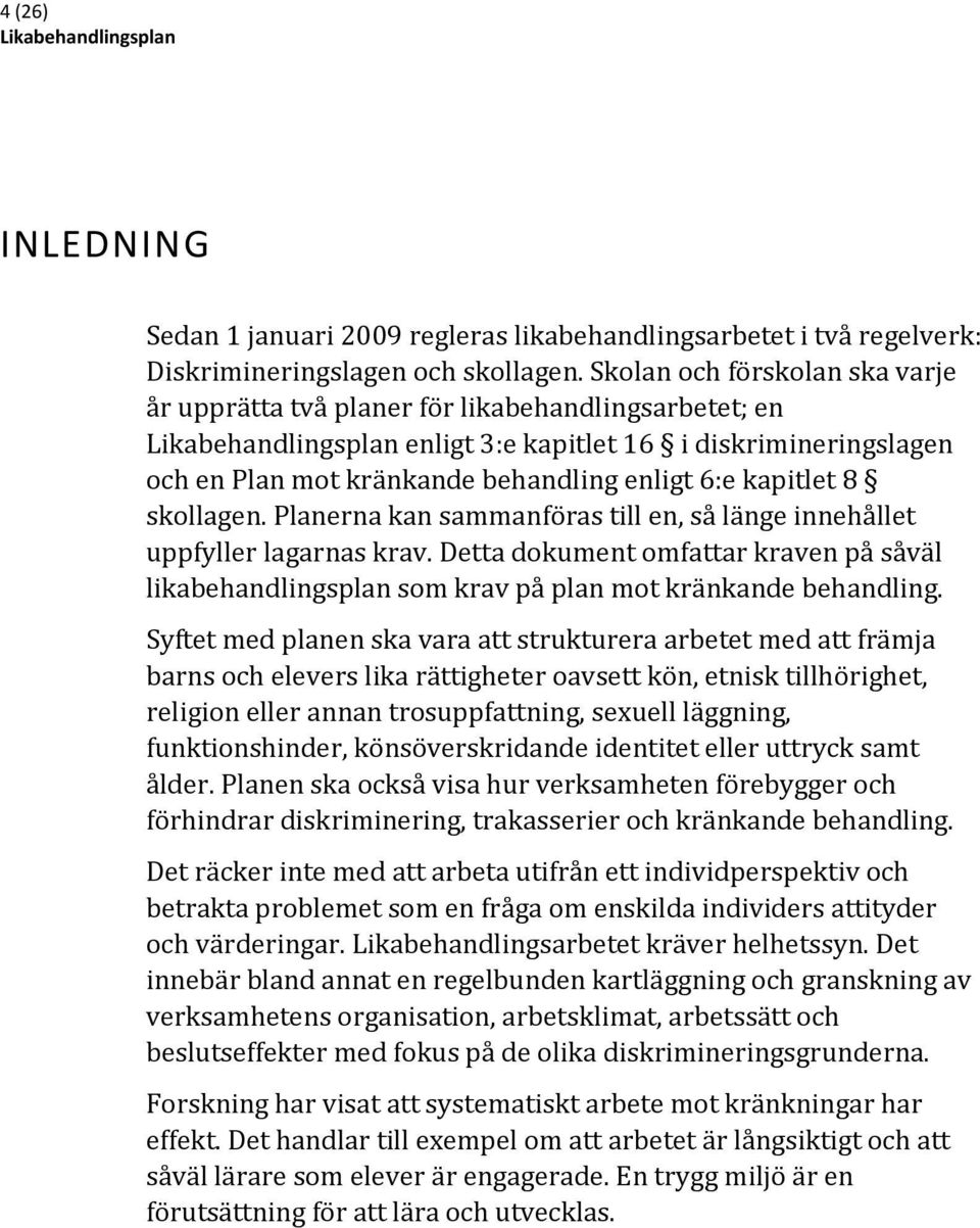 Planerna kan sammanföras till en, så länge innehållet uppfyller lagarnas krav. Detta dokument omfattar kraven på såväl likabehandlingsplan som krav på plan mot kränkande behandling.