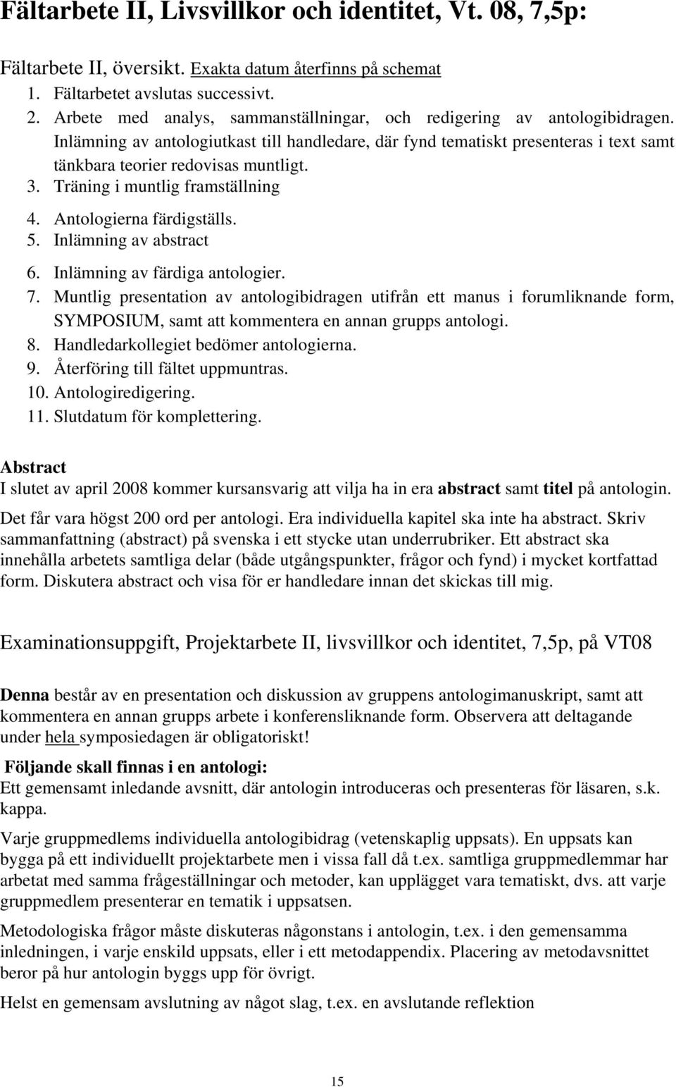 3. Träning i muntlig framställning 4. Antologierna färdigställs. 5. Inlämning av abstract 6. Inlämning av färdiga antologier. 7.