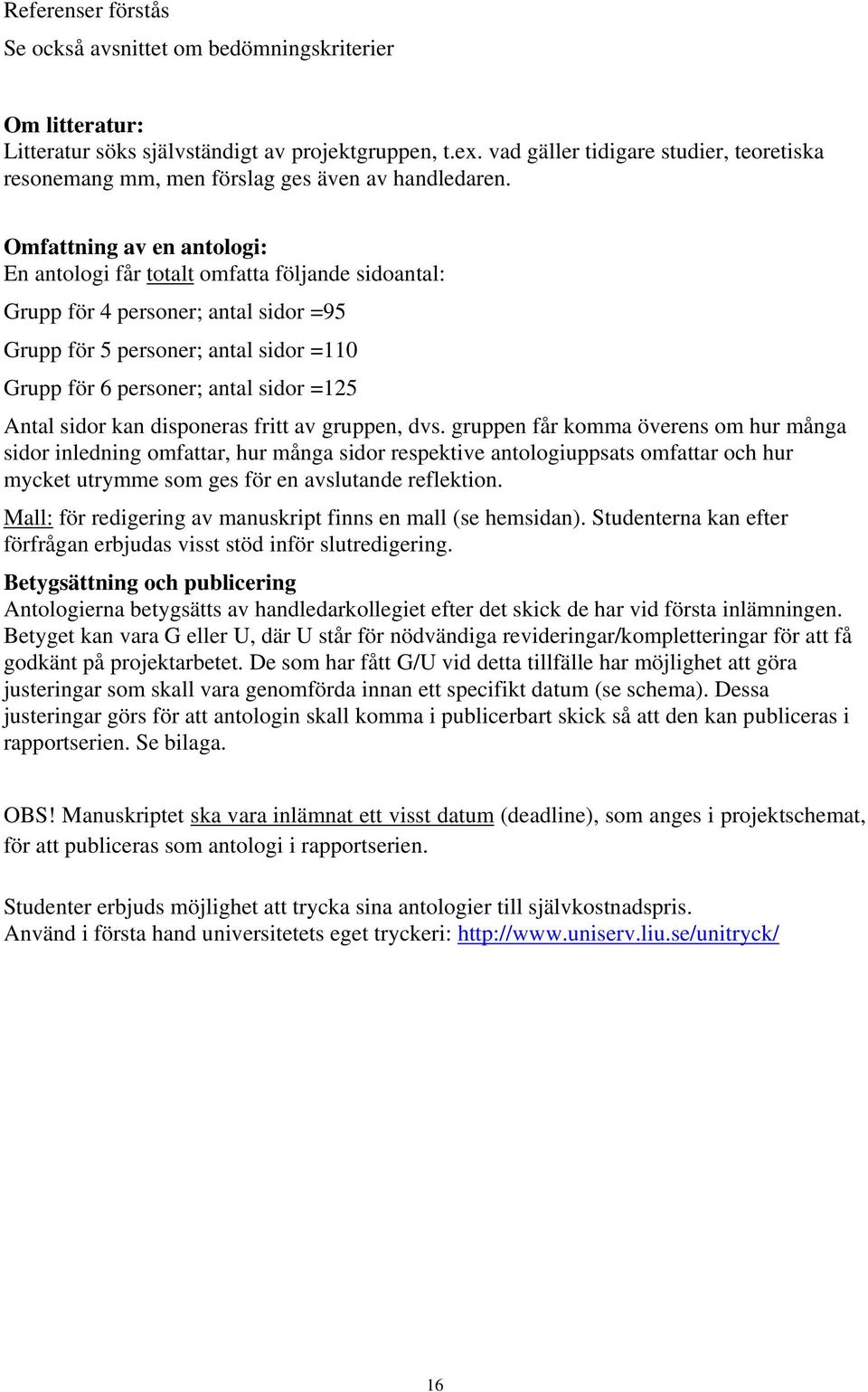 Omfattning av en antologi: En antologi får totalt omfatta följande sidoantal: Grupp för 4 personer; antal sidor =95 Grupp för 5 personer; antal sidor =110 Grupp för 6 personer; antal sidor =125 Antal