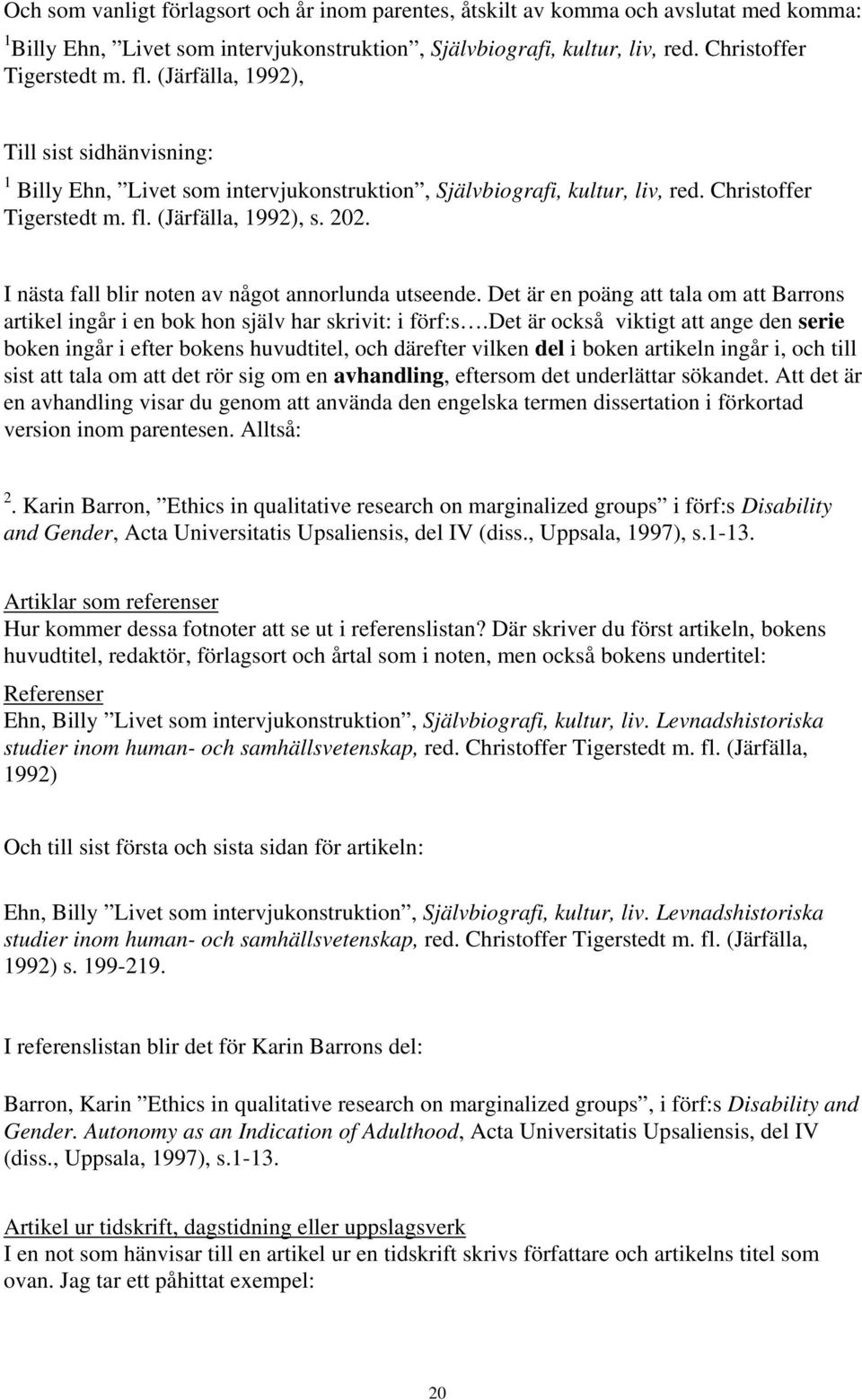 I nästa fall blir noten av något annorlunda utseende. Det är en poäng att tala om att Barrons artikel ingår i en bok hon själv har skrivit: i förf:s.