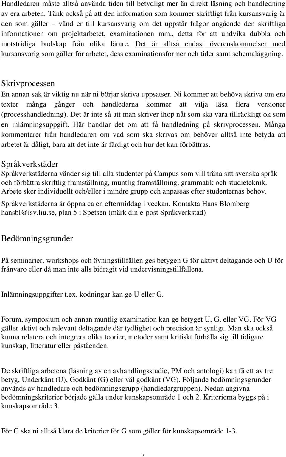 examinationen mm., detta för att undvika dubbla och motstridiga budskap från olika lärare.
