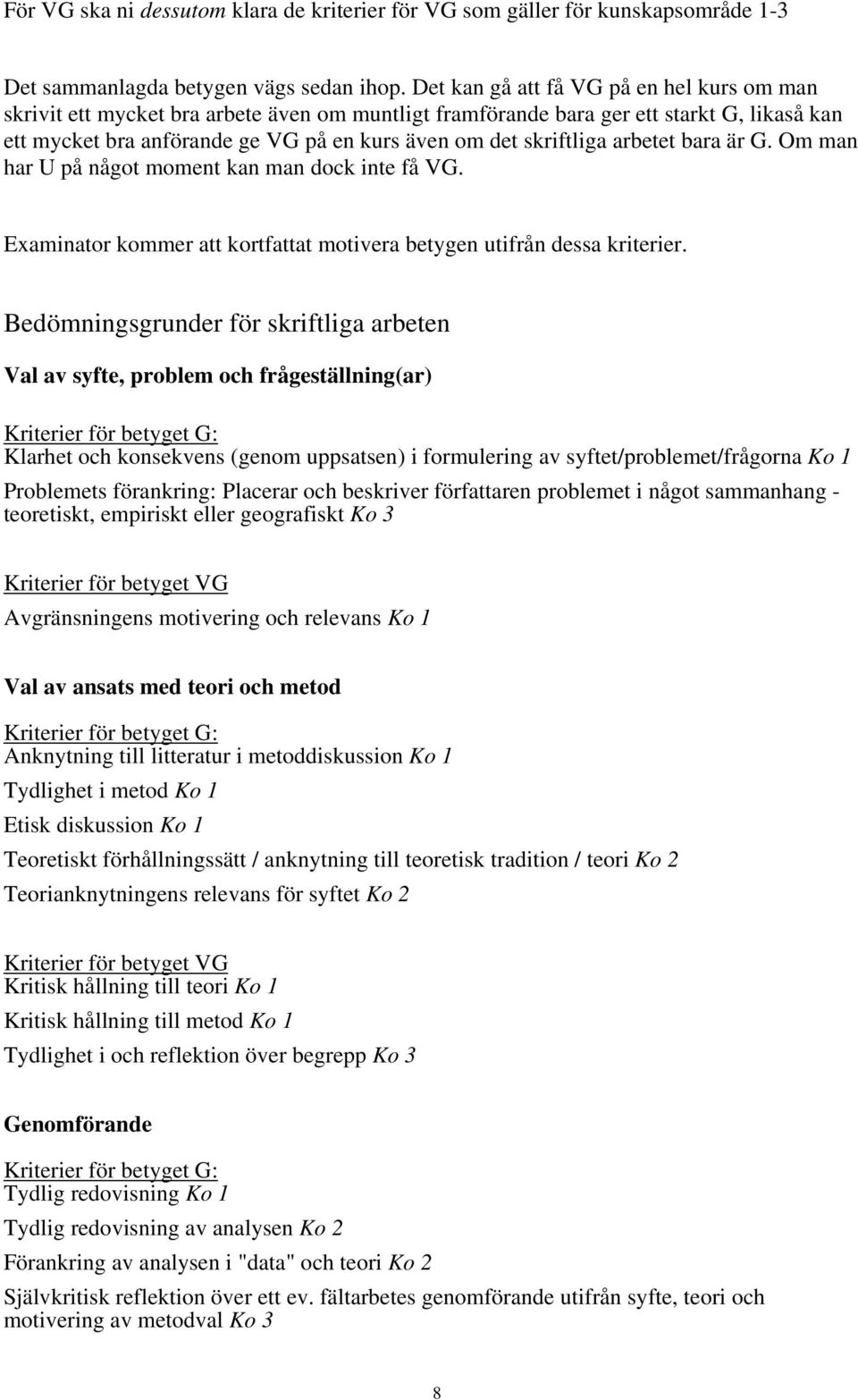 skriftliga arbetet bara är G. Om man har U på något moment kan man dock inte få VG. Examinator kommer att kortfattat motivera betygen utifrån dessa kriterier.