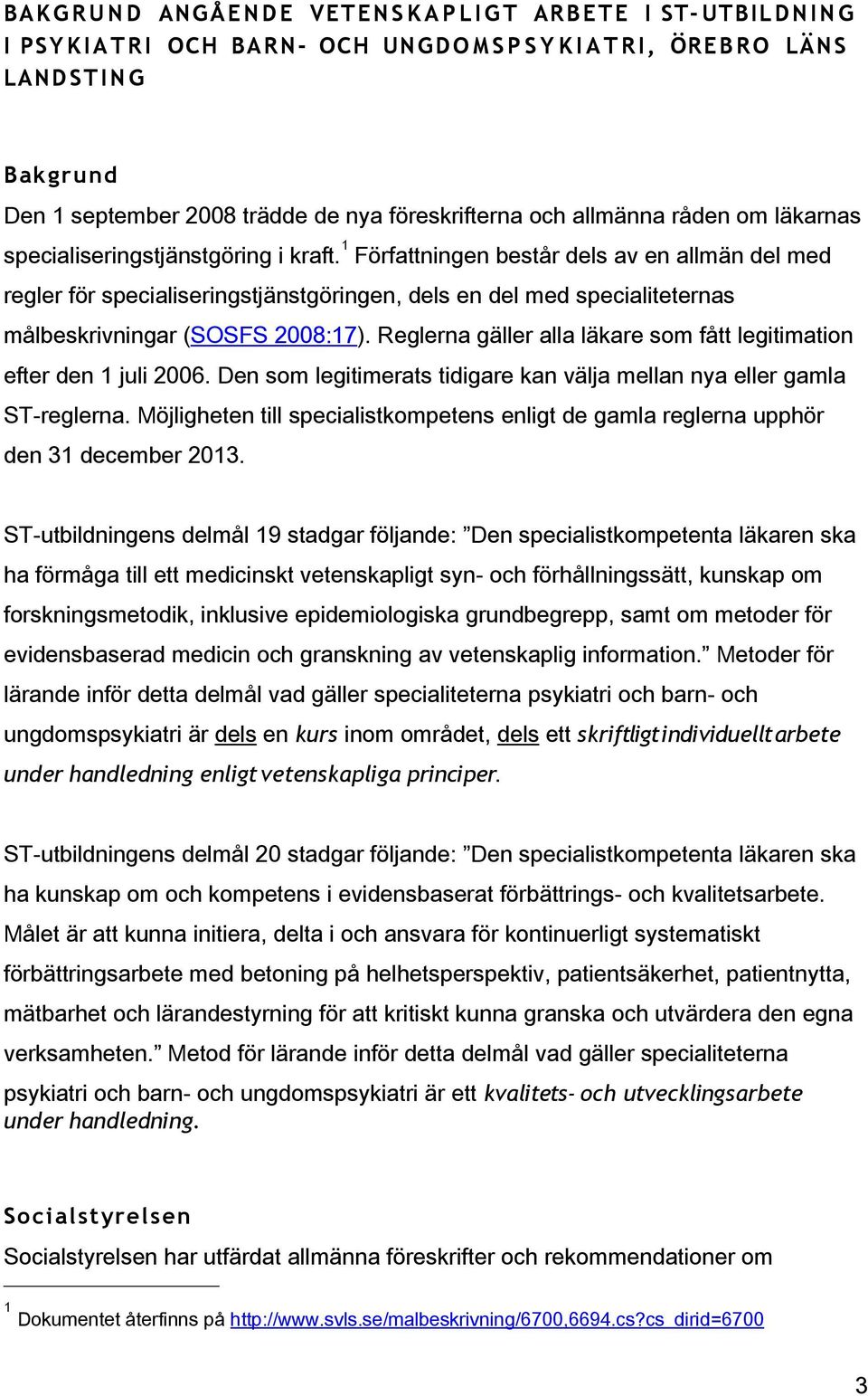 1 Författningen består dels av en allmän del med regler för specialiseringstjänstgöringen, dels en del med specialiteternas målbeskrivningar (SOSFS 2008:17).