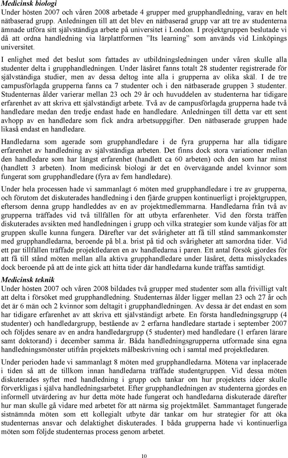 I projektgruppen beslutade vi då att ordna handledning via lärplattformen Its learning som används vid Linköpings universitet.