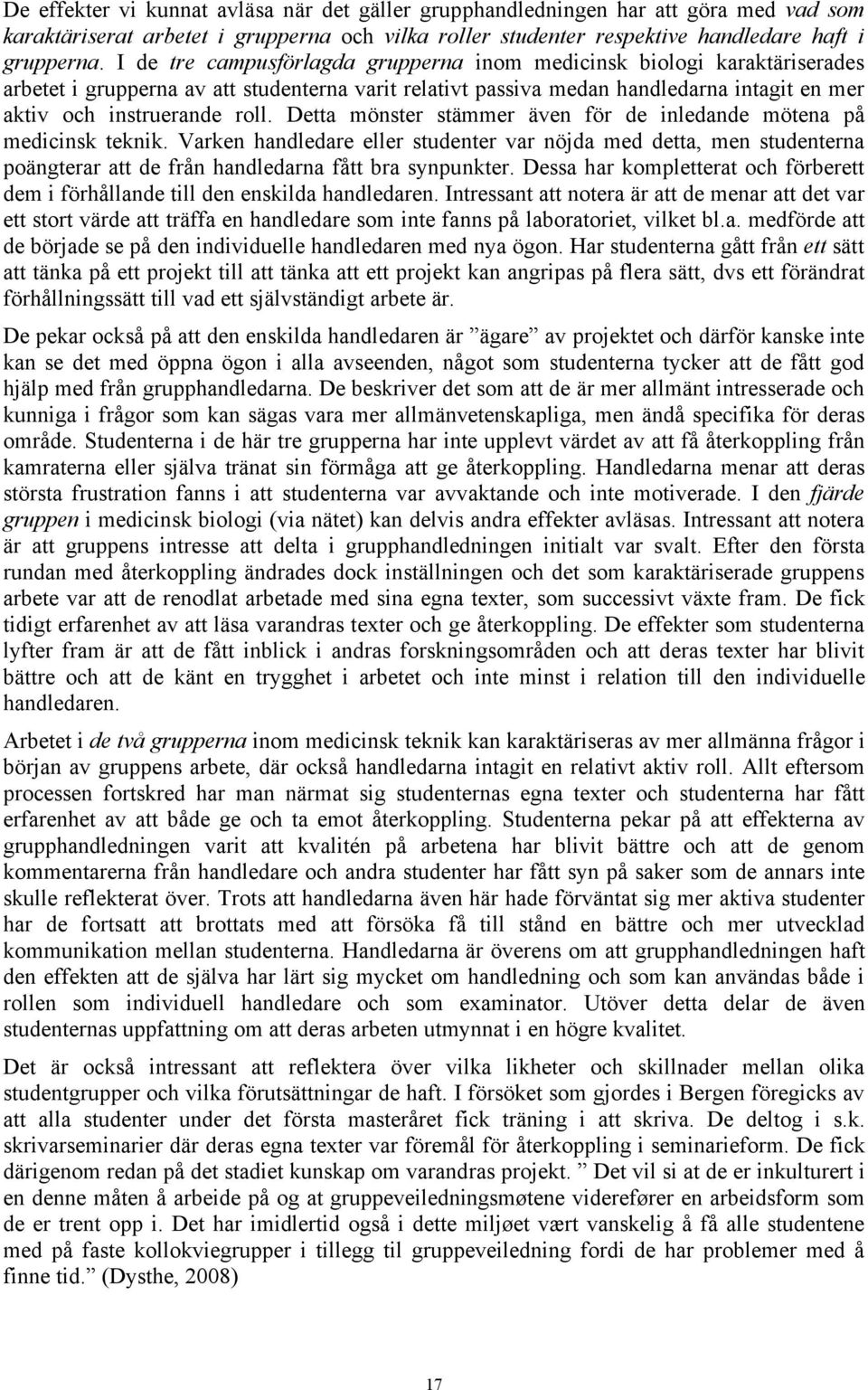 Detta mönster stämmer även för de inledande mötena på medicinsk teknik. Varken handledare eller studenter var nöjda med detta, men studenterna poängterar att de från handledarna fått bra synpunkter.