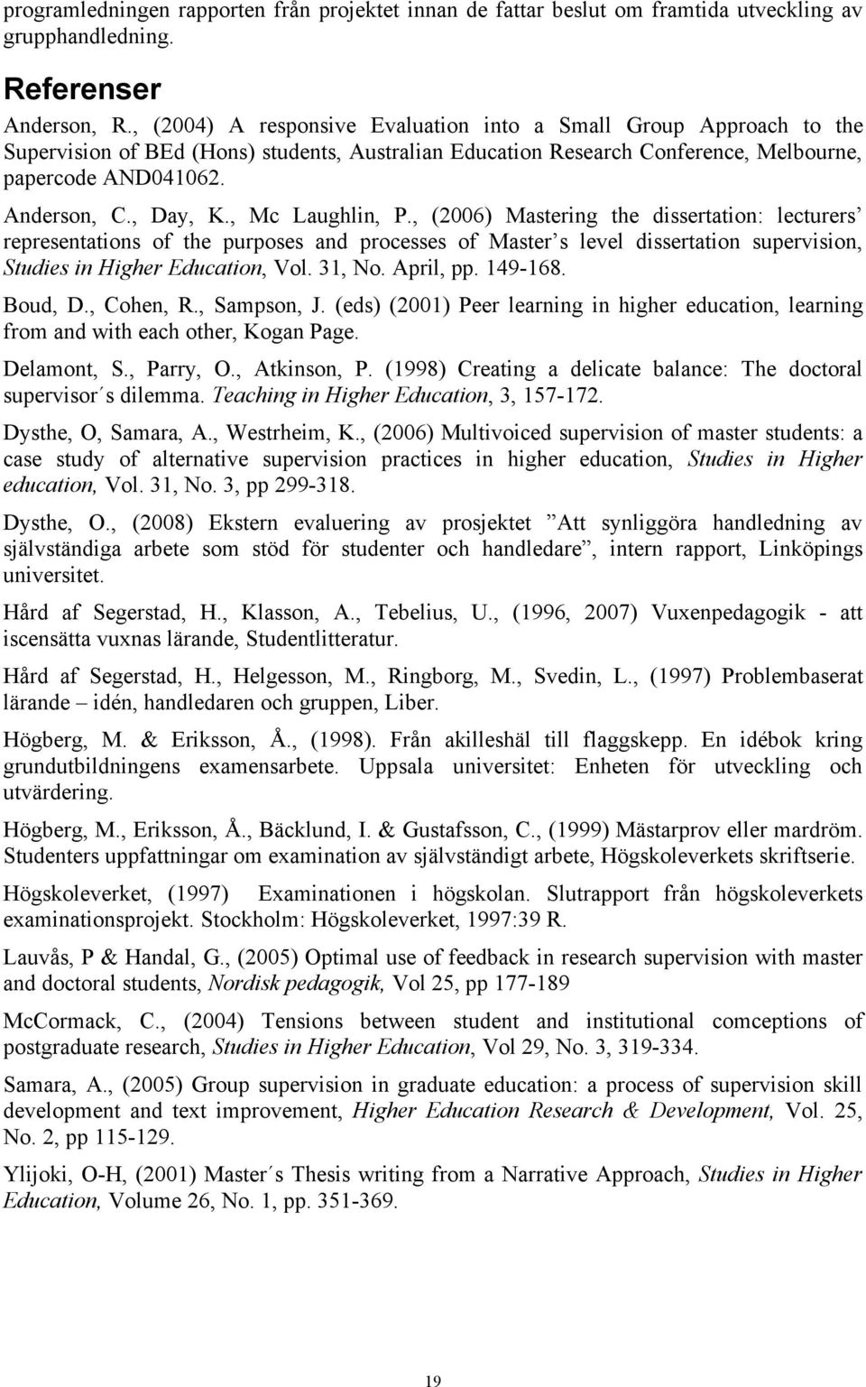 , Mc Laughlin, P., (2006) Mastering the dissertation: lecturers representations of the purposes and processes of Master s level dissertation supervision, Studies in Higher Education, Vol. 31, No.