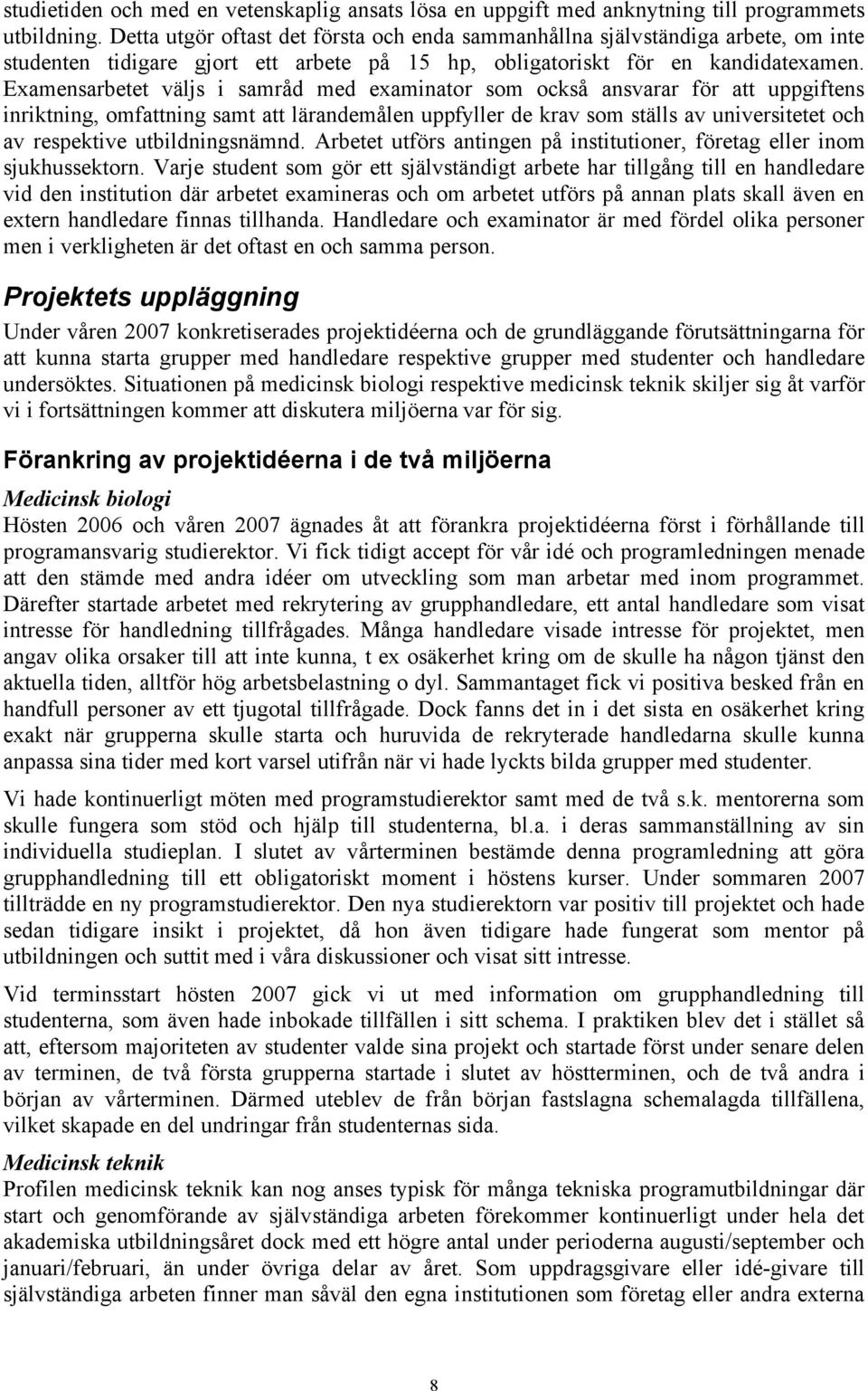 Examensarbetet väljs i samråd med examinator som också ansvarar för att uppgiftens inriktning, omfattning samt att lärandemålen uppfyller de krav som ställs av universitetet och av respektive