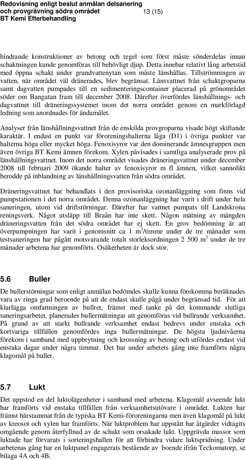 Länsvattnet från schaktgroparna samt dagvatten pumpades till en sedimenteringscontainer placerad på grönområdet söder om Bangatan fram till december 2008.