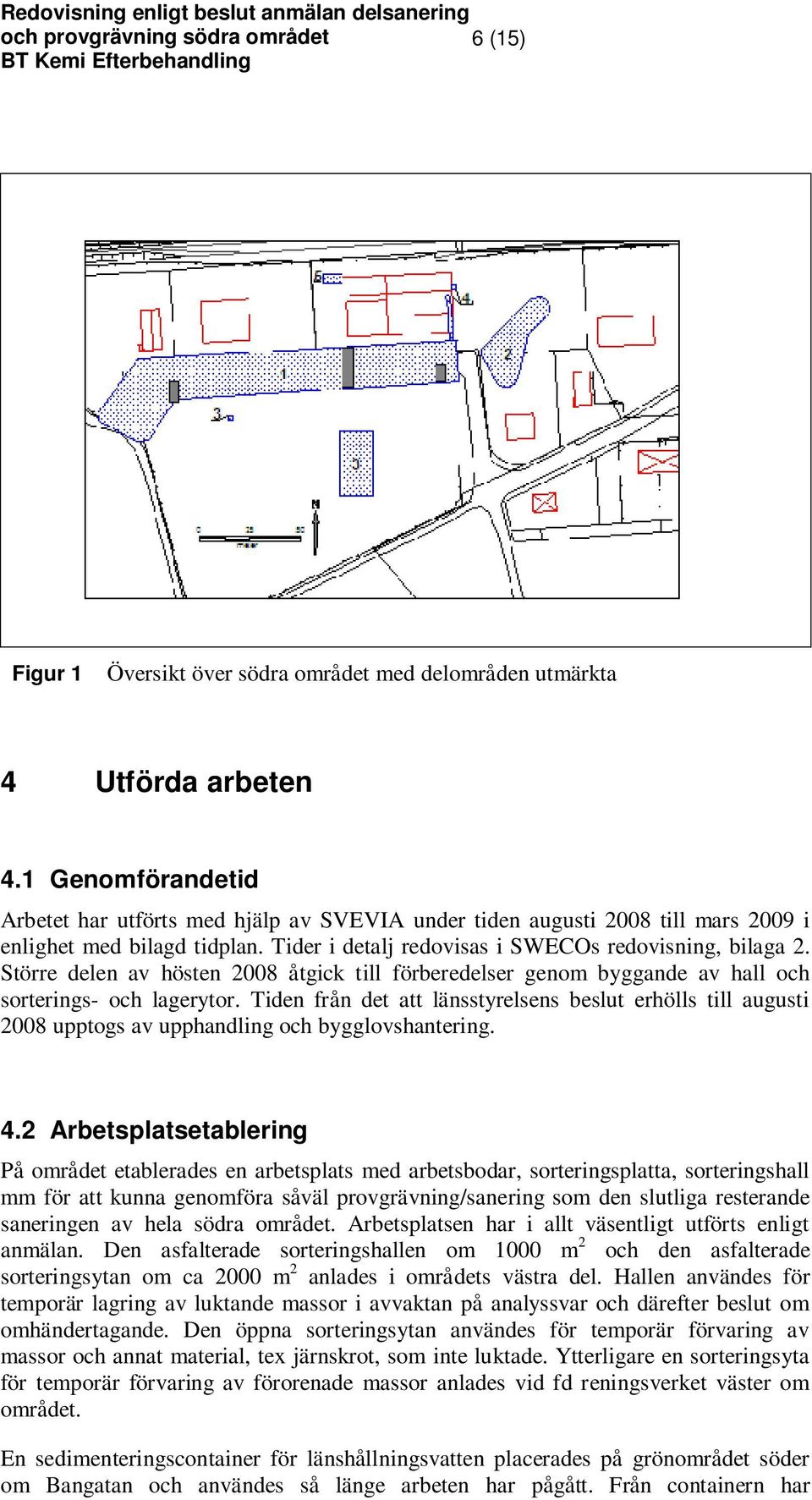 Större delen av hösten 2008 åtgick till förberedelser genom byggande av hall och sorterings- och lagerytor.