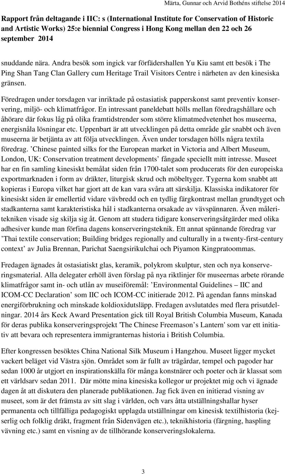 En intressant paneldebatt hölls mellan föredragshållare och åhörare där fokus låg på olika framtidstrender som större klimatmedvetenhet hos museerna, energisnåla lösningar etc.