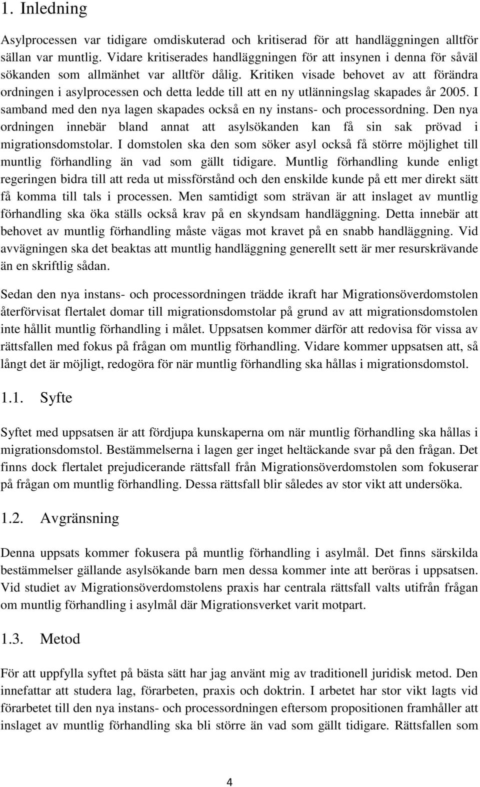 Kritiken visade behovet av att förändra ordningen i asylprocessen och detta ledde till att en ny utlänningslag skapades år 2005.