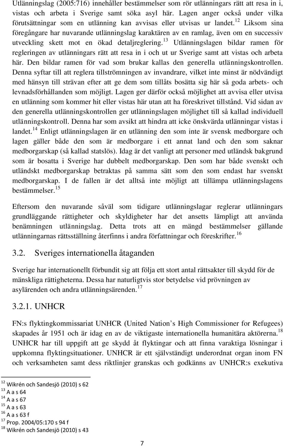 12 Liksom sina föregångare har nuvarande utlänningslag karaktären av en ramlag, även om en successiv utveckling skett mot en ökad detaljreglering.