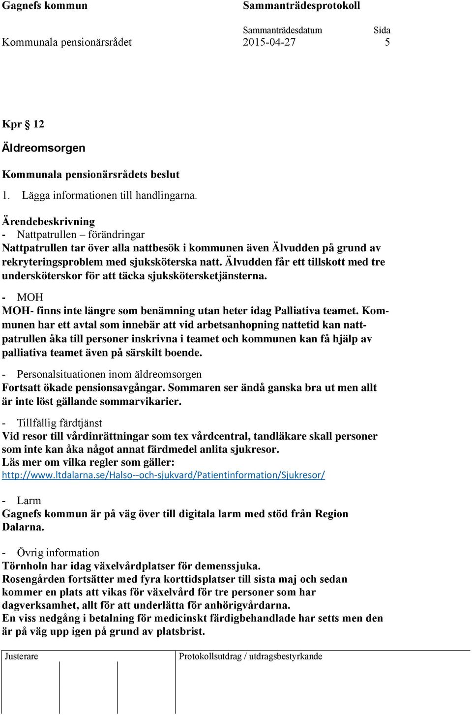 Älvudden får ett tillskott med tre undersköterskor för att täcka sjukskötersketjänsterna. - MOH MOH- finns inte längre som benämning utan heter idag Palliativa teamet.