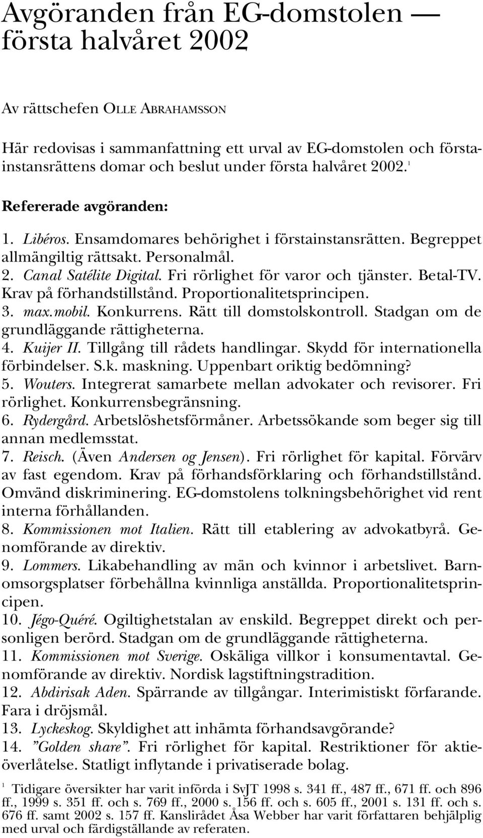 Fri rörlighet för varor och tjänster. Betal-TV. Krav på förhandstillstånd. Proportionalitetsprincipen. 3. max.mobil. Konkurrens. Rätt till domstolskontroll. Stadgan om de grundläggande rättigheterna.