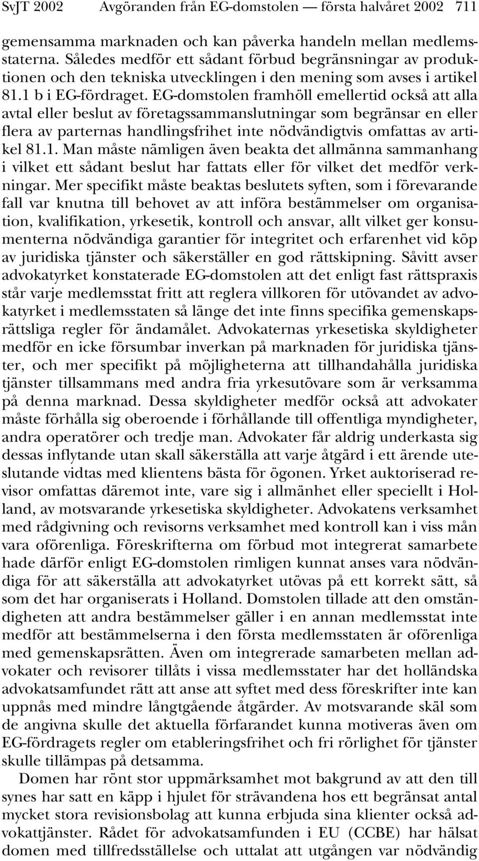 EG-domstolen framhöll emellertid också att alla avtal eller beslut av företagssammanslutningar som begränsar en eller flera av parternas handlingsfrihet inte nödvändigtvis omfattas av artikel 81.