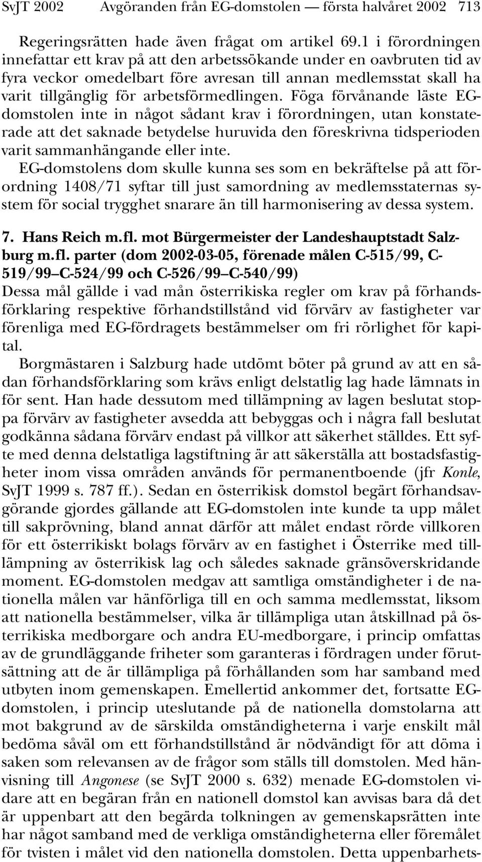 Föga förvånande läste EGdomstolen inte in något sådant krav i förordningen, utan konstaterade att det saknade betydelse huruvida den föreskrivna tidsperioden varit sammanhängande eller inte.