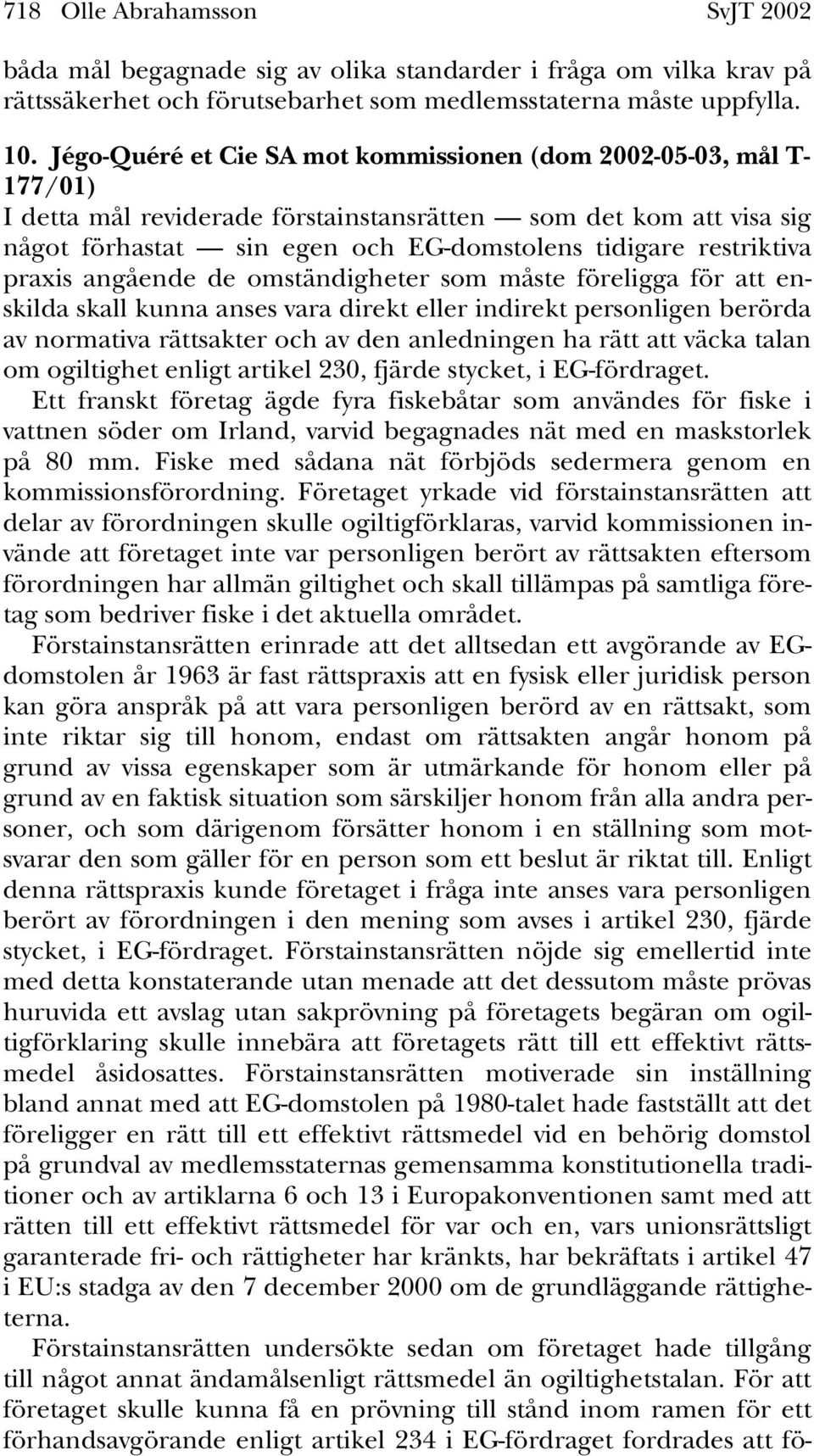 restriktiva praxis angående de omständigheter som måste föreligga för att enskilda skall kunna anses vara direkt eller indirekt personligen berörda av normativa rättsakter och av den anledningen ha