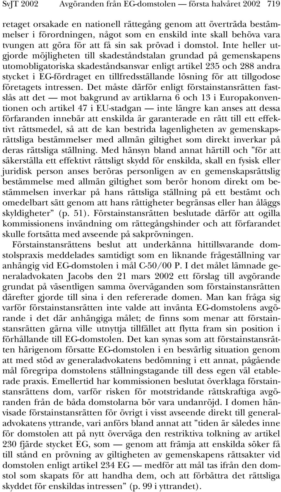 Inte heller utgjorde möjligheten till skadeståndstalan grundad på gemenskapens utomobligatoriska skadeståndsansvar enligt artikel 235 och 288 andra stycket i EG-fördraget en tillfredsställande