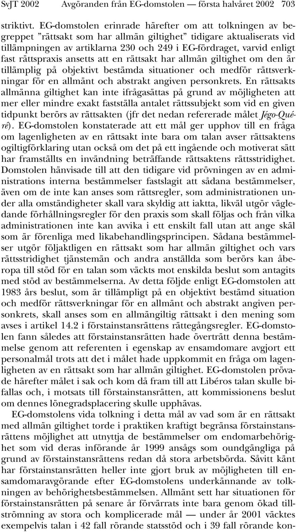 rättspraxis ansetts att en rättsakt har allmän giltighet om den är tillämplig på objektivt bestämda situationer och medför rättsverkningar för en allmänt och abstrakt angiven personkrets.