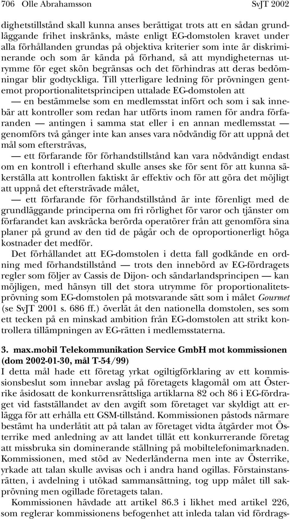 Till ytterligare ledning för prövningen gentemot proportionalitetsprincipen uttalade EG-domstolen att en bestämmelse som en medlemsstat infört och som i sak innebär att kontroller som redan har