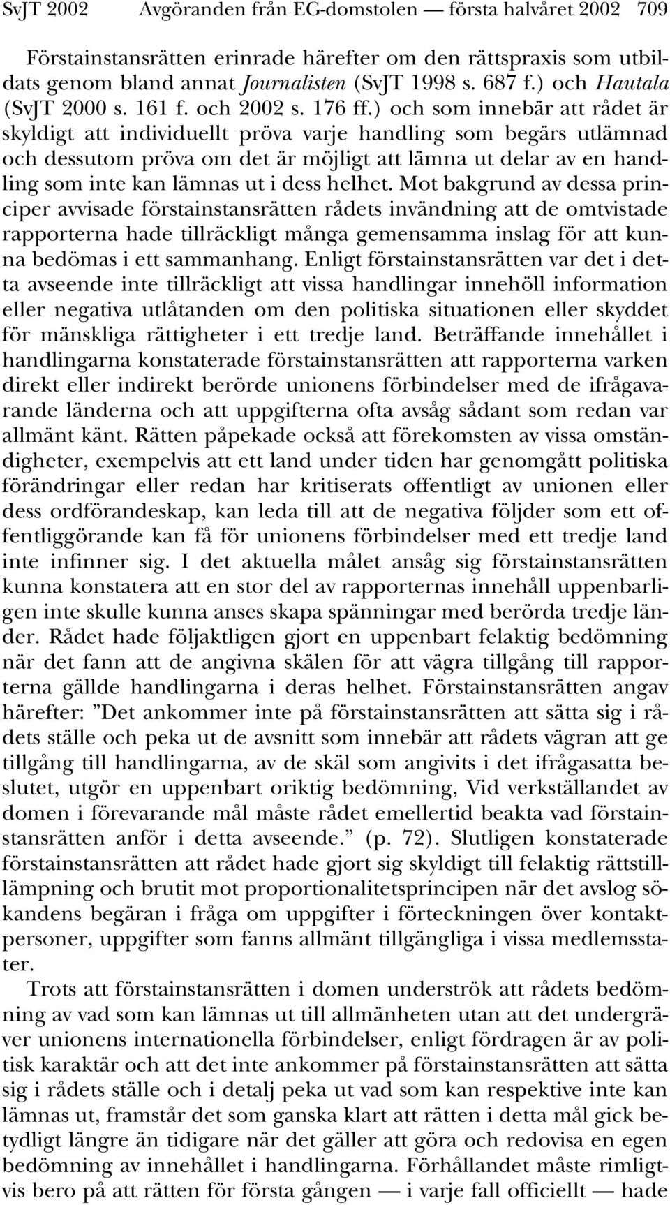 ) och som innebär att rådet är skyldigt att individuellt pröva varje handling som begärs utlämnad och dessutom pröva om det är möjligt att lämna ut delar av en handling som inte kan lämnas ut i dess