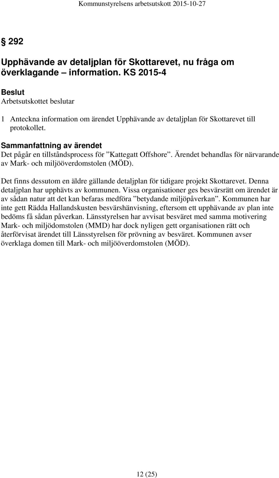 Sammanfattning av ärendet Det pågår en tillståndsprocess för Kattegatt Offshore. Ärendet behandlas för närvarande av Mark- och miljööverdomstolen (MÖD).