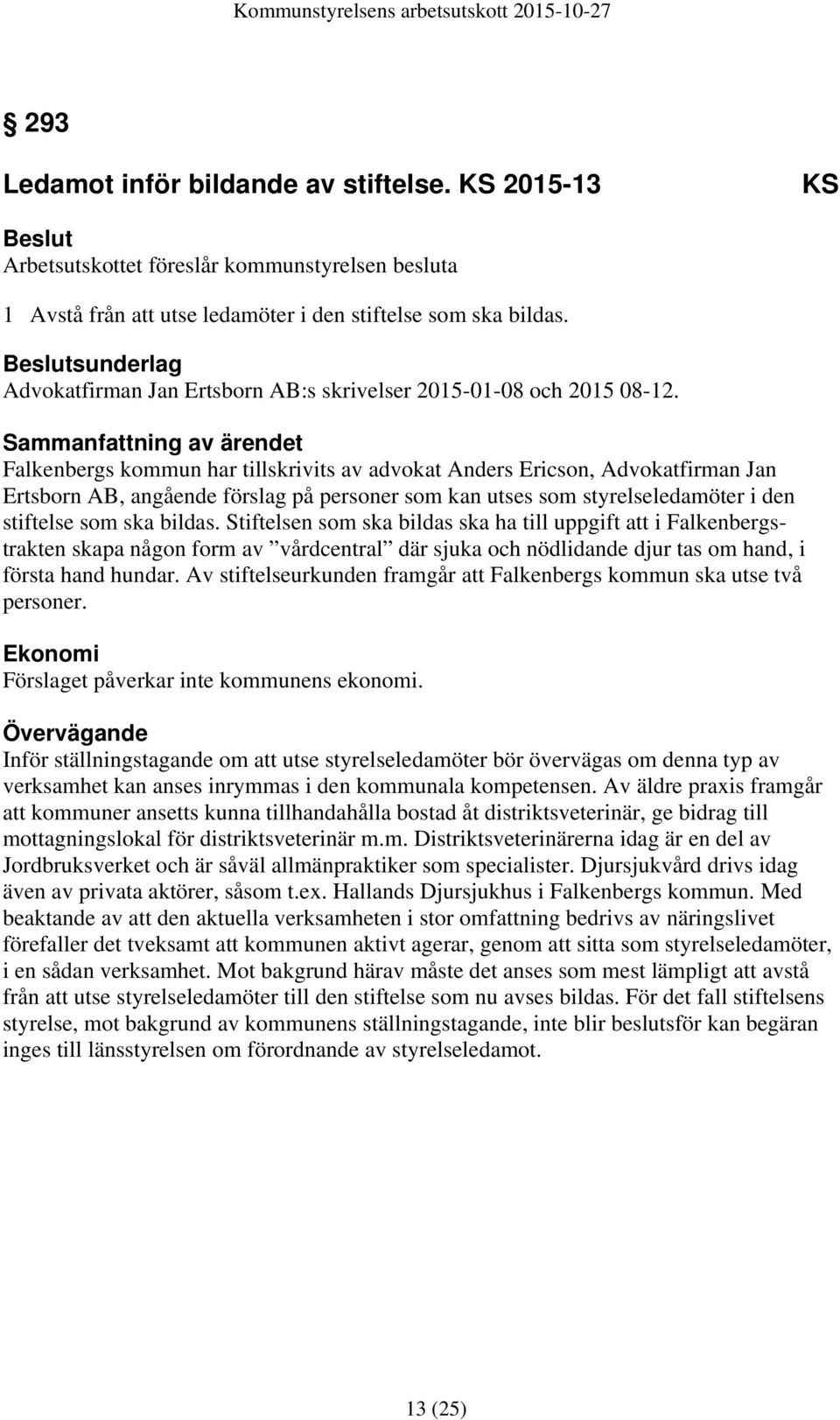 Sammanfattning av ärendet Falkenbergs kommun har tillskrivits av advokat Anders Ericson, Advokatfirman Jan Ertsborn AB, angående förslag på personer som kan utses som styrelseledamöter i den