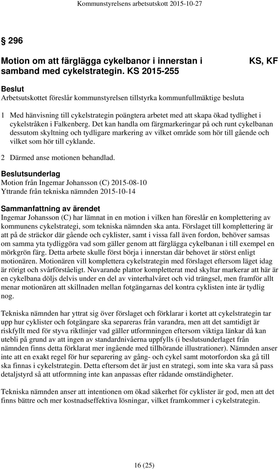 Falkenberg. Det kan handla om färgmarkeringar på och runt cykelbanan dessutom skyltning och tydligare markering av vilket område som hör till gående och vilket som hör till cyklande.