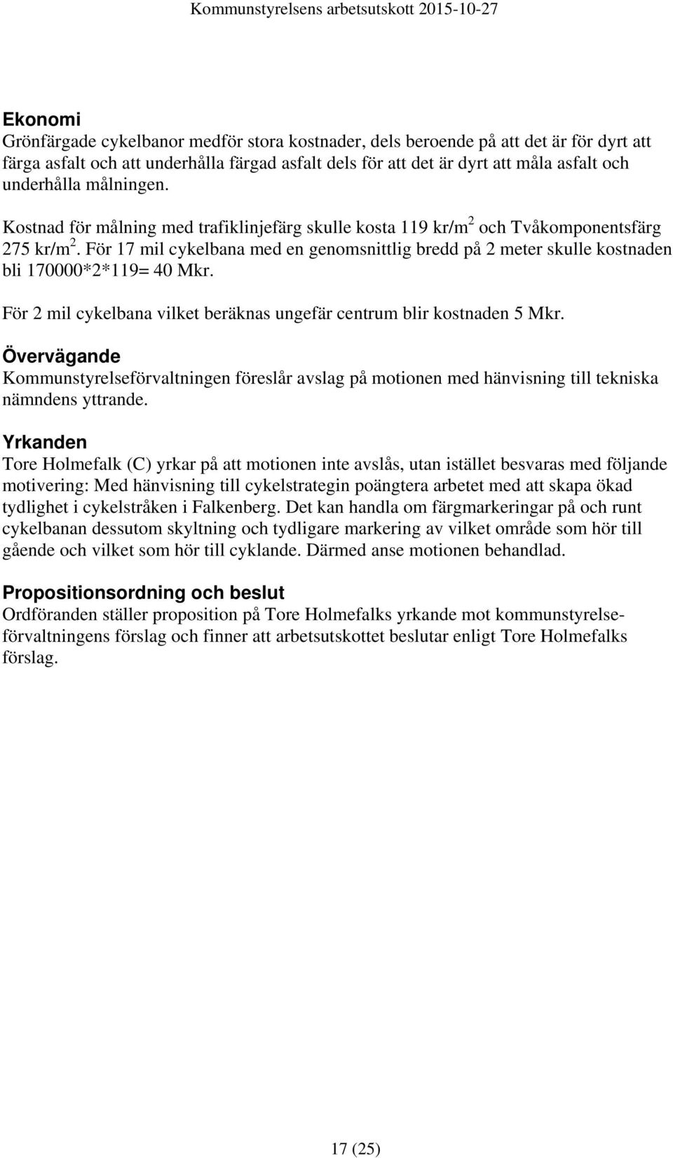 För 17 mil cykelbana med en genomsnittlig bredd på 2 meter skulle kostnaden bli 170000*2*119= 40 Mkr. För 2 mil cykelbana vilket beräknas ungefär centrum blir kostnaden 5 Mkr.