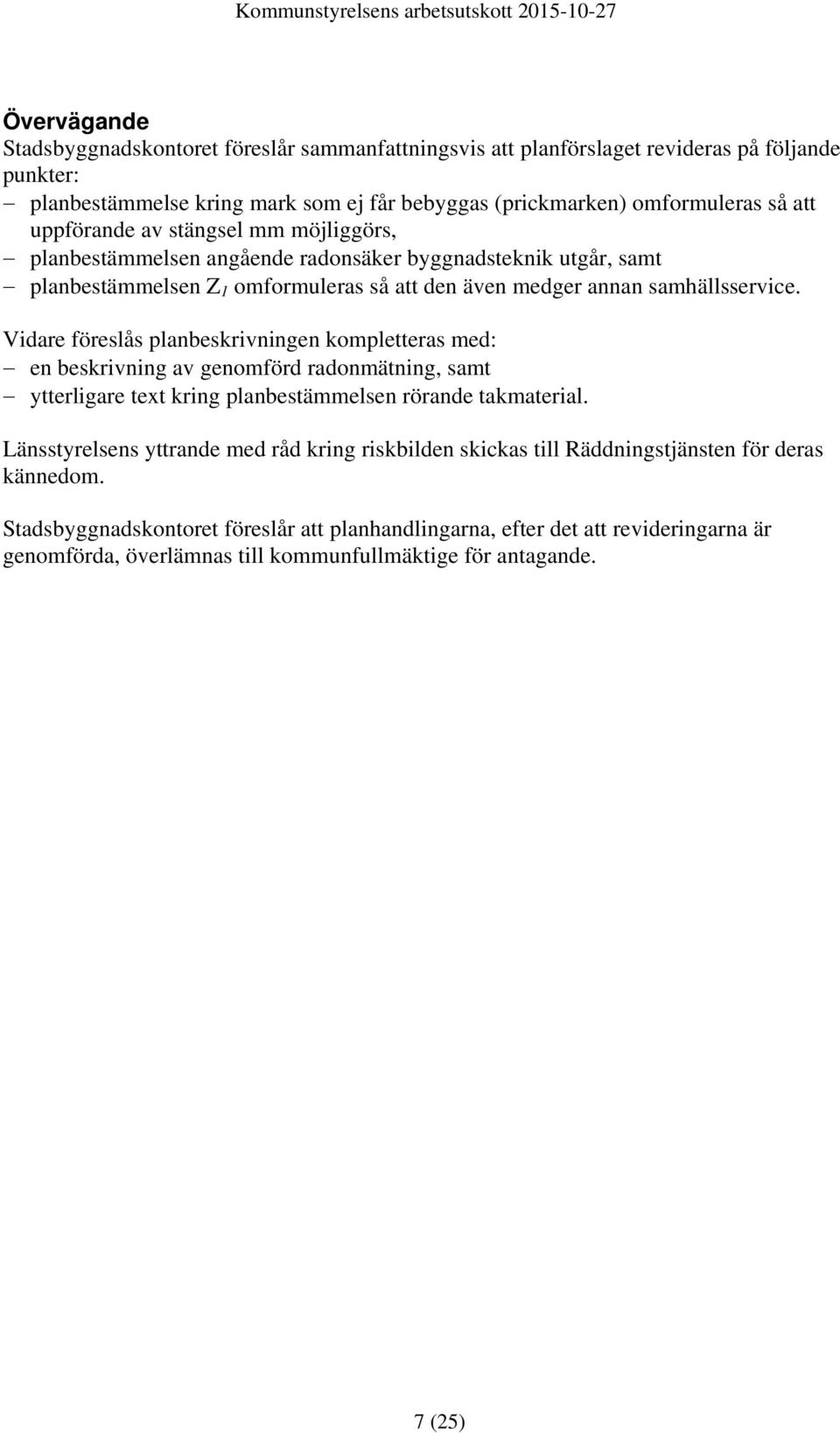 Vidare föreslås planbeskrivningen kompletteras med: en beskrivning av genomförd radonmätning, samt ytterligare text kring planbestämmelsen rörande takmaterial.