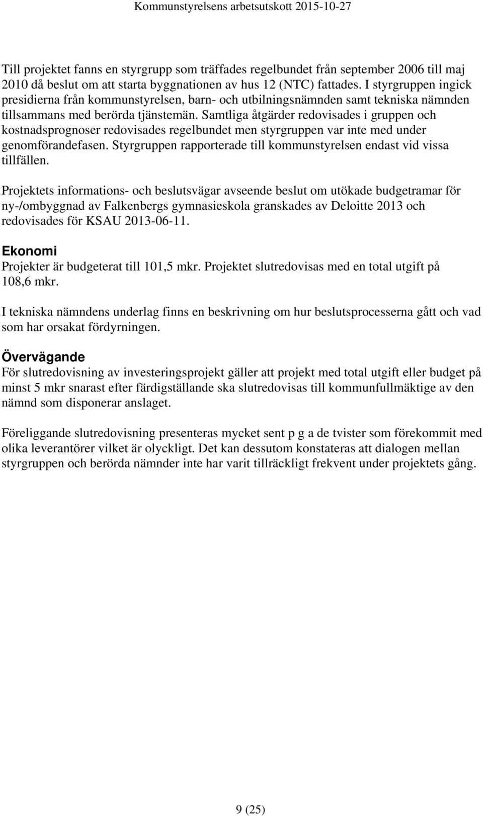 Samtliga åtgärder redovisades i gruppen och kostnadsprognoser redovisades regelbundet men styrgruppen var inte med under genomförandefasen.